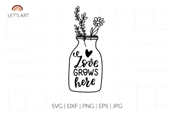 Love Grows Here Mason Jar Graphic for Crafts and Digital Products