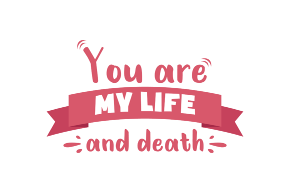 You re My Life and Death Valentine Quote Graphics for Crafts